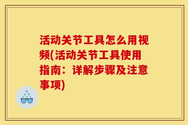 活动关节工具怎么用视频(活动关节工具使用指南：详解步骤及注意事项)