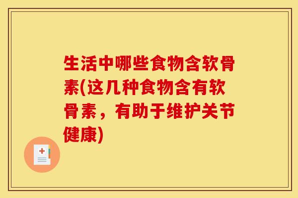 生活中哪些食物含软骨素(这几种食物含有软骨素，有助于维护关节健康)