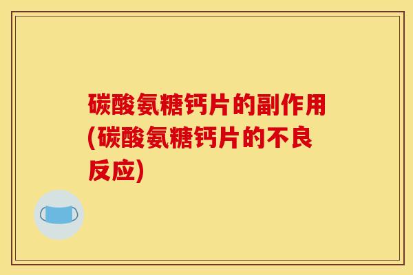 碳酸氨糖钙片的副作用(碳酸氨糖钙片的不良反应)