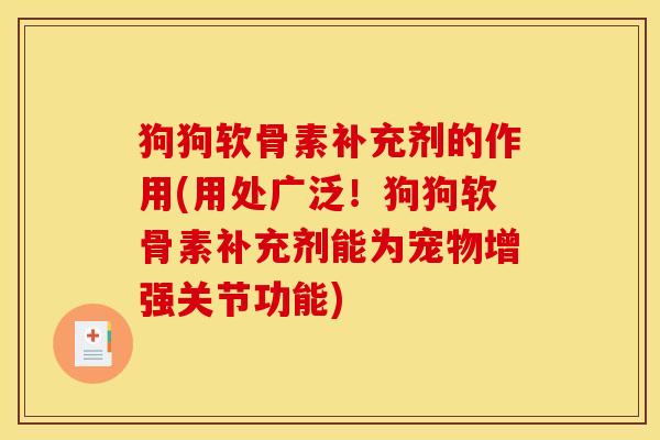 狗狗软骨素补充剂的作用(用处广泛！狗狗软骨素补充剂能为宠物增强关节功能)