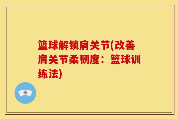 篮球解锁肩关节(改善肩关节柔韧度：篮球训练法)