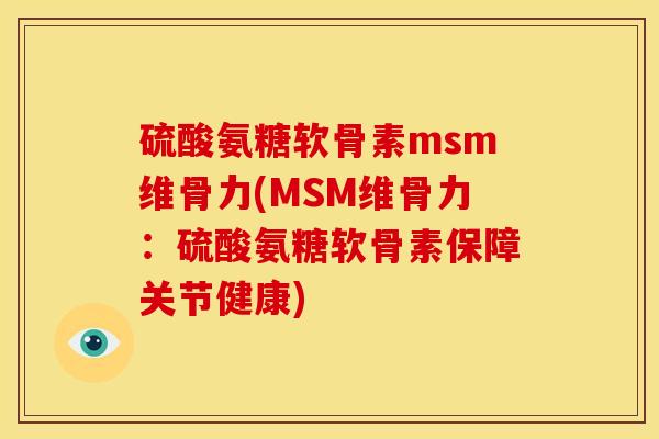 硫酸氨糖软骨素msm维骨力(MSM维骨力：硫酸氨糖软骨素保障关节健康)