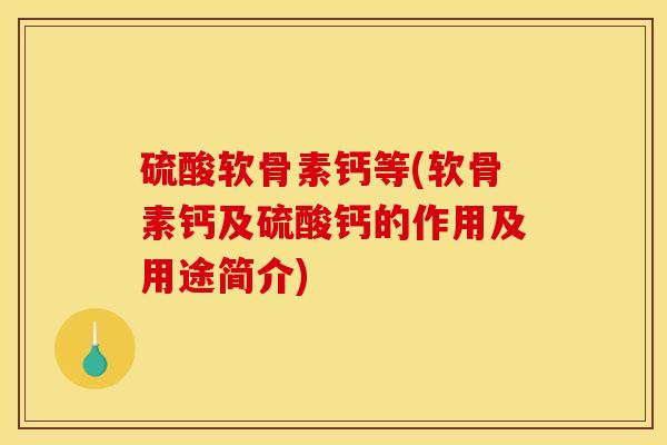硫酸软骨素钙等(软骨素钙及硫酸钙的作用及用途简介)