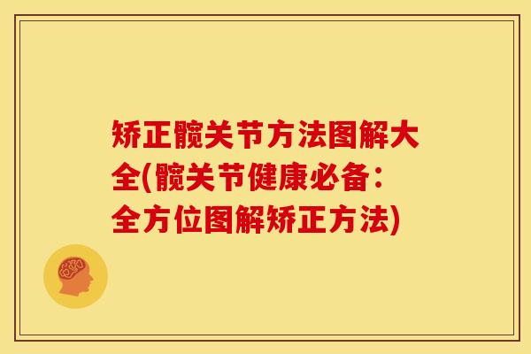 矫正髋关节方法图解大全(髋关节健康必备：全方位图解矫正方法)