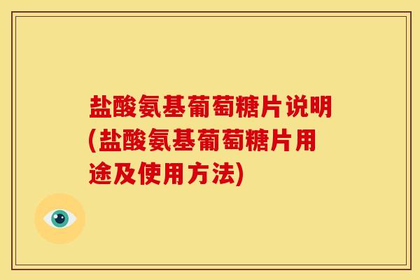 盐酸氨基葡萄糖片说明(盐酸氨基葡萄糖片用途及使用方法)