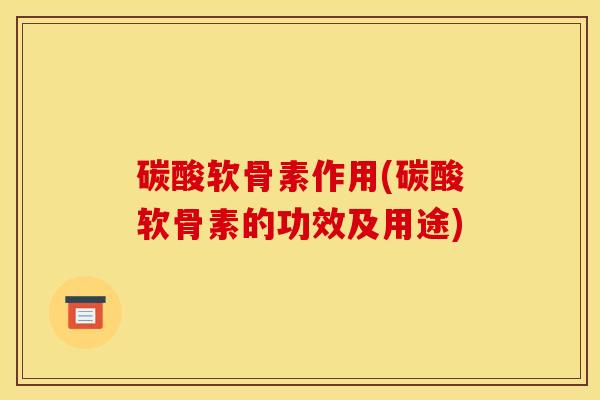 碳酸软骨素作用(碳酸软骨素的功效及用途)