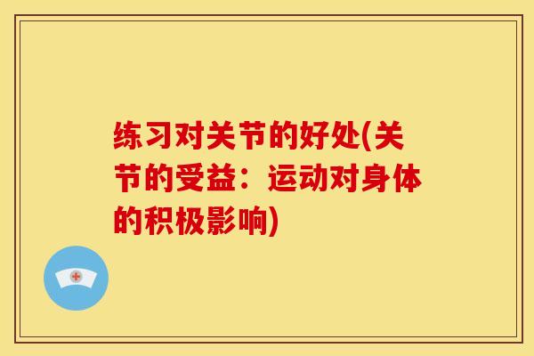 练习对关节的好处(关节的受益：运动对身体的积极影响)