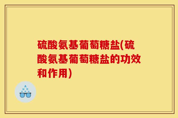 硫酸氨基葡萄糖盐(硫酸氨基葡萄糖盐的功效和作用)