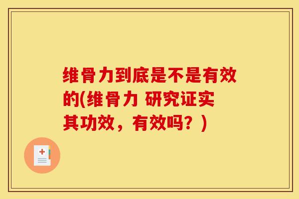 维骨力到底是不是有效的(维骨力 研究证实其功效，有效吗？)