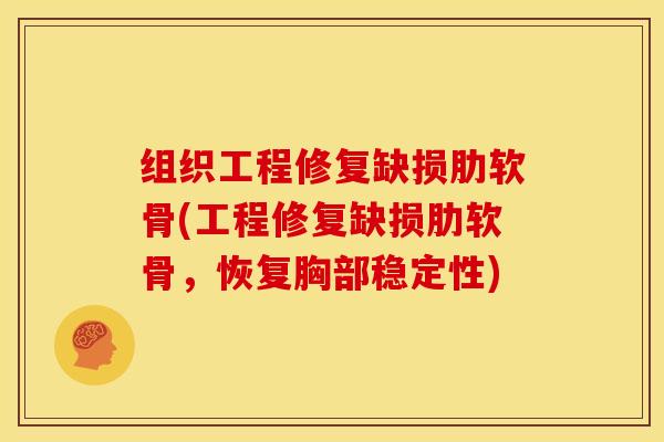 组织工程修复缺损肋软骨(工程修复缺损肋软骨，恢复胸部稳定性)