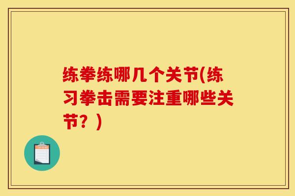 练拳练哪几个关节(练习拳击需要注重哪些关节？)