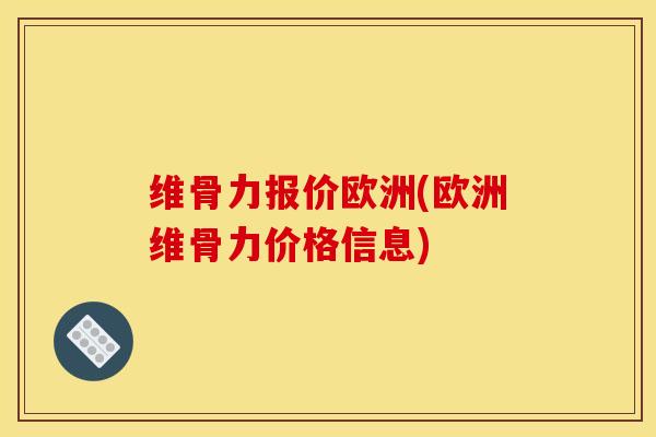 维骨力报价欧洲(欧洲维骨力价格信息)