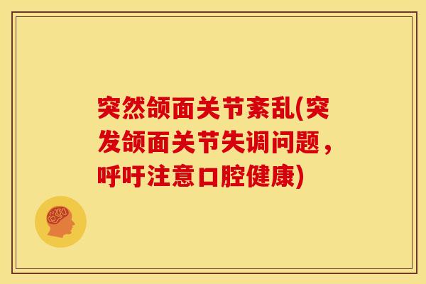 突然颌面关节紊乱(突发颌面关节失调问题，呼吁注意口腔健康)