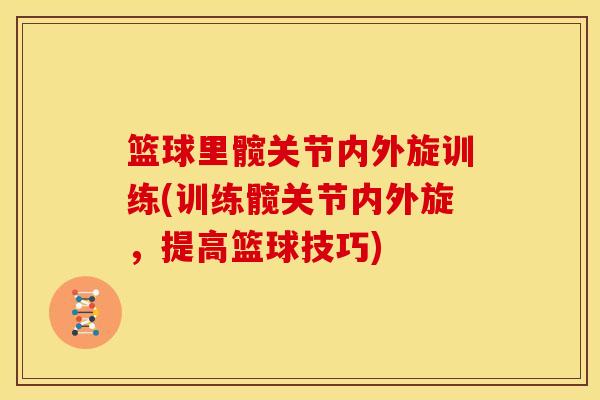 篮球里髋关节内外旋训练(训练髋关节内外旋，提高篮球技巧)