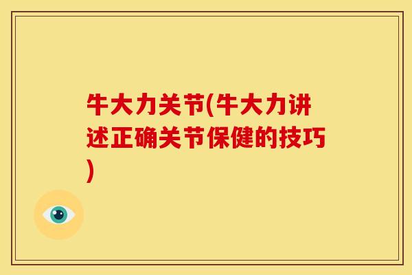 牛大力关节(牛大力讲述正确关节保健的技巧)