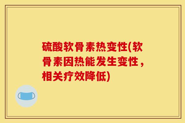 硫酸软骨素热变性(软骨素因热能发生变性，相关疗效降低)