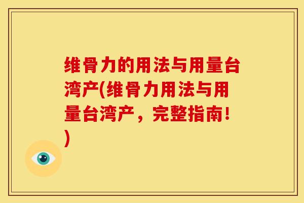 维骨力的用法与用量台湾产(维骨力用法与用量台湾产，完整指南！)