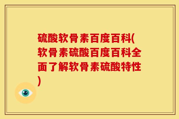 硫酸软骨素百度百科(软骨素硫酸百度百科全面了解软骨素硫酸特性)