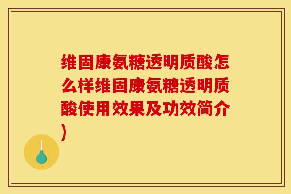 维固康氨糖透明质酸怎么样维固康氨糖透明质酸使用效果及功效简介)