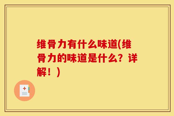 维骨力有什么味道(维骨力的味道是什么？详解！)