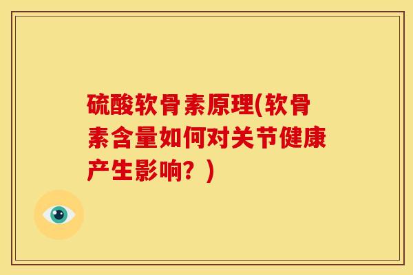 硫酸软骨素原理(软骨素含量如何对关节健康产生影响？)