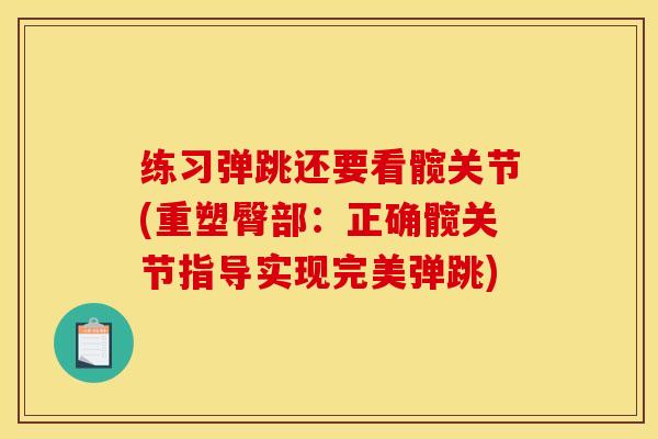 练习弹跳还要看髋关节(重塑臀部：正确髋关节指导实现完美弹跳)