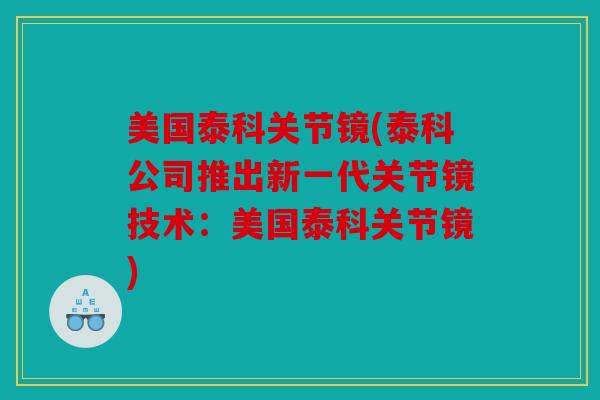 美国泰科关节镜(泰科公司推出新一代关节镜技术：美国泰科关节镜)