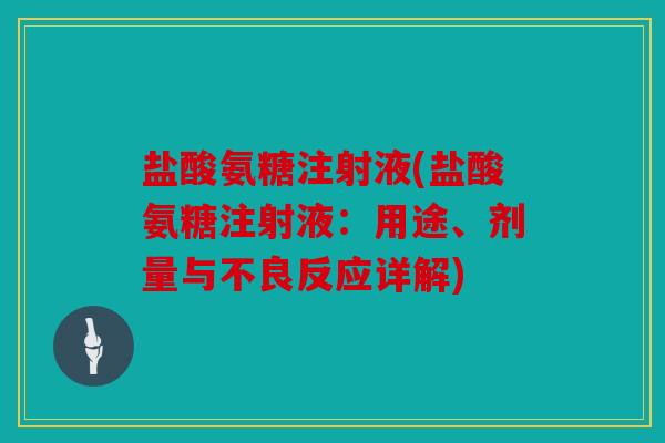 盐酸氨糖注射液(盐酸氨糖注射液：用途、剂量与不良反应详解)