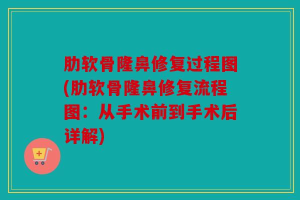 肋软骨隆鼻修复过程图(肋软骨隆鼻修复流程图：从手术前到手术后详解)