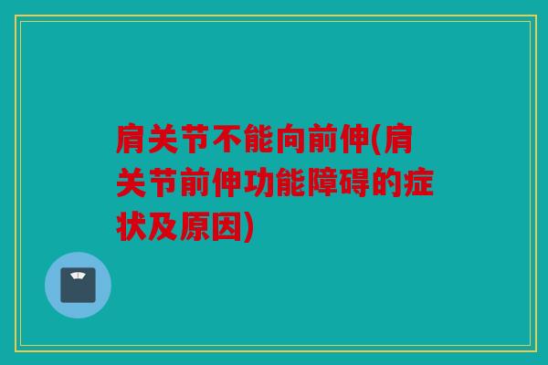 肩关节不能向前伸(肩关节前伸功能障碍的症状及原因)