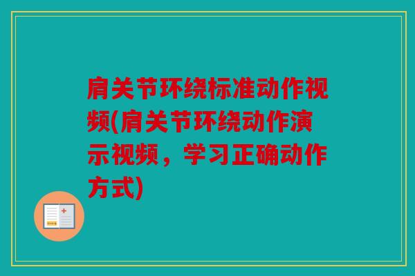 肩关节环绕标准动作视频(肩关节环绕动作演示视频，学习正确动作方式)