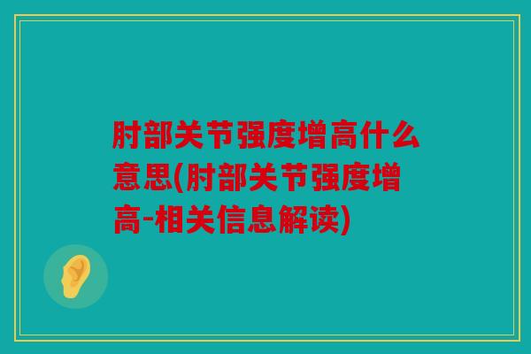 肘部关节强度增高什么意思(肘部关节强度增高-相关信息解读)