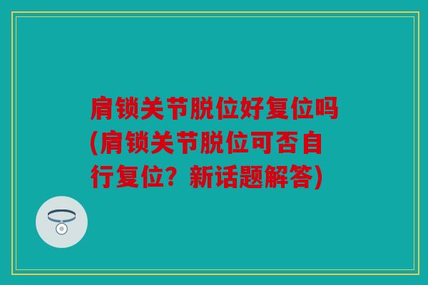 肩锁关节脱位好复位吗(肩锁关节脱位可否自行复位？新话题解答)