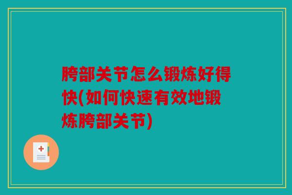 胯部关节怎么锻炼好得快(如何快速有效地锻炼胯部关节)