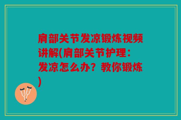 肩部关节发凉锻炼视频讲解(肩部关节护理：发凉怎么办？教你锻炼)