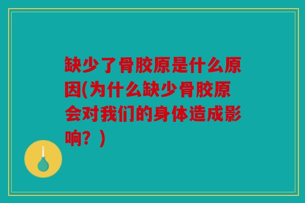 缺少了骨胶原是什么原因(为什么缺少骨胶原会对我们的身体造成影响？)