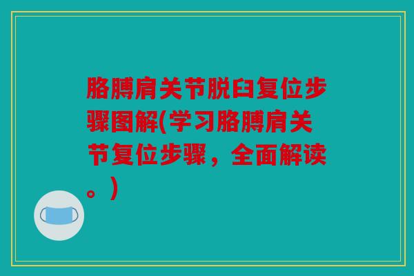 胳膊肩关节脱臼复位步骤图解(学习胳膊肩关节复位步骤，全面解读。)