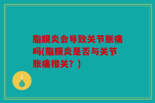 脂膜炎会导致关节胀痛吗(脂膜炎是否与关节胀痛相关？)