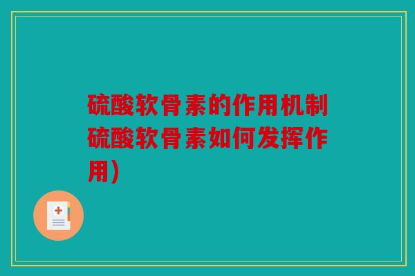 硫酸软骨素的作用机制硫酸软骨素如何发挥作用)