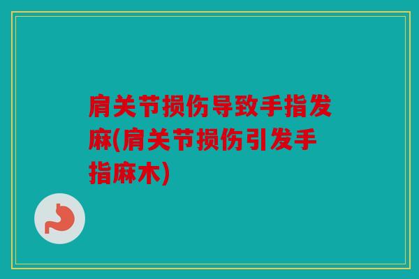 肩关节损伤导致手指发麻(肩关节损伤引发手指麻木)