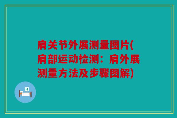 肩关节外展测量图片(肩部运动检测：肩外展测量方法及步骤图解)