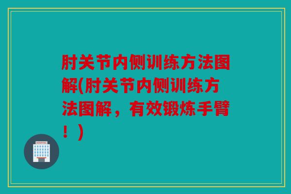 肘关节内侧训练方法图解(肘关节内侧训练方法图解，有效锻炼手臂！)