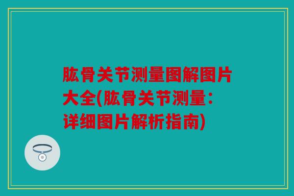 肱骨关节测量图解图片大全(肱骨关节测量：详细图片解析指南)