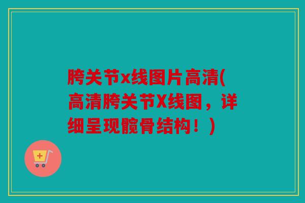 胯关节x线图片高清(高清胯关节X线图，详细呈现髋骨结构！)