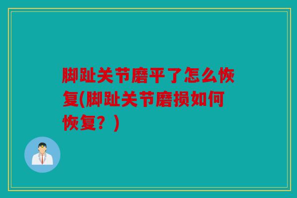 脚趾关节磨平了怎么恢复(脚趾关节磨损如何恢复？)