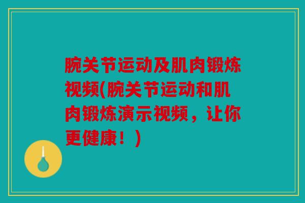 腕关节运动及肌肉锻炼视频(腕关节运动和肌肉锻炼演示视频，让你更健康！)