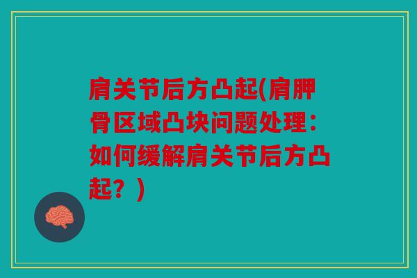 肩关节后方凸起(肩胛骨区域凸块问题处理：如何缓解肩关节后方凸起？)