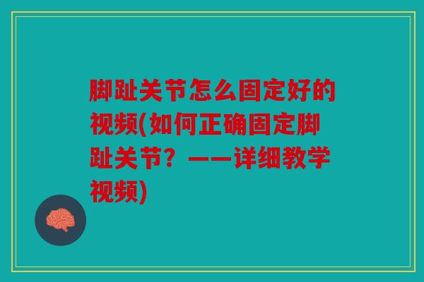 脚趾关节怎么固定好的视频(如何正确固定脚趾关节？——详细教学视频)