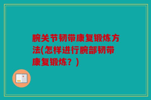 腕关节韧带康复锻炼方法(怎样进行腕部韧带康复锻炼？)