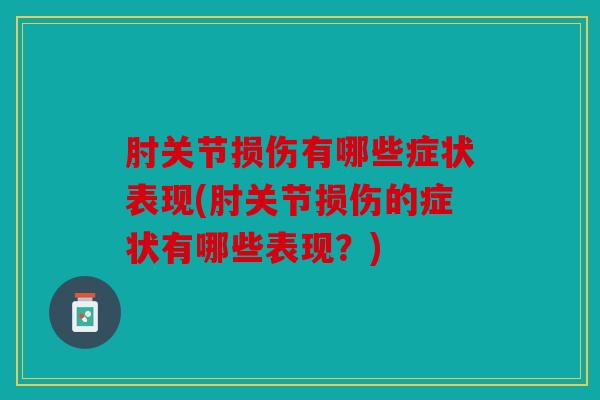 肘关节损伤有哪些症状表现(肘关节损伤的症状有哪些表现？)